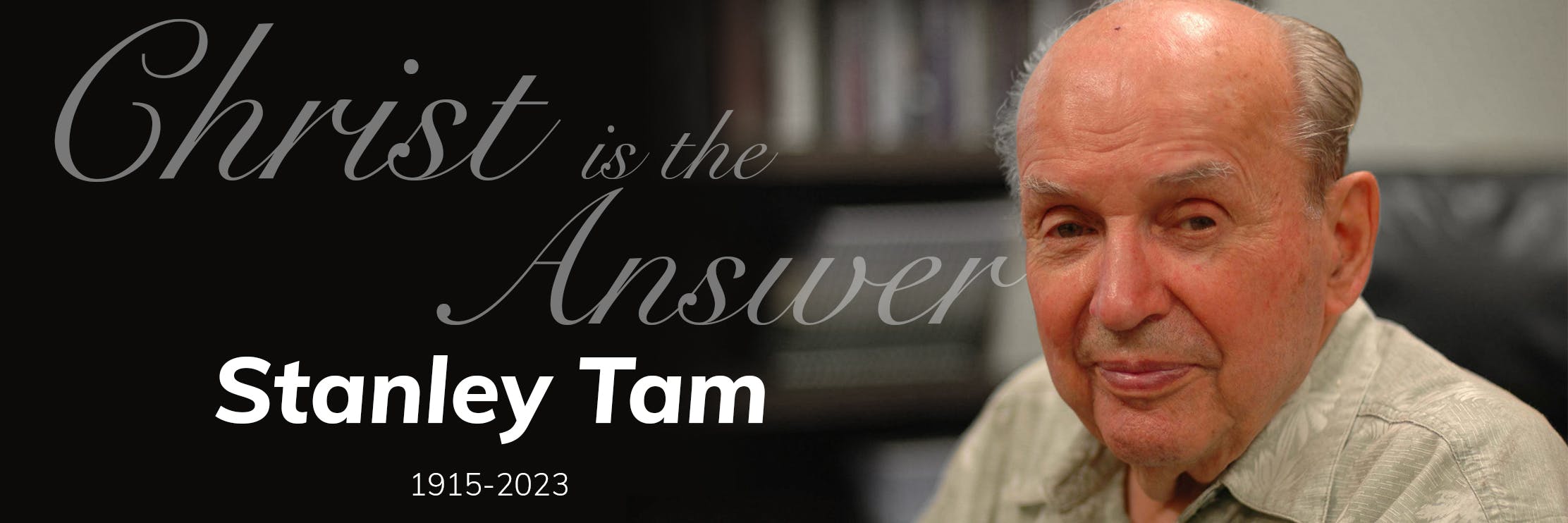 Headshot of Stanley Tam with text, 'Christ is the Answer. Stanley Tam, 1915-2023'